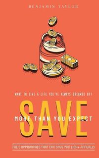 Cover image for SAVE More Than You Expect: The 5 Approaches That Can Save You $10K+ Annually: The 5 Approaches That Can Help You Save $10K+ Annually