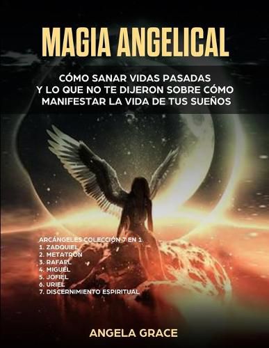 Magia Angelical (Arcangeles Coleccion 7 en 1): Como sanar vidas pasadas y lo que no te dijeron sobre como manifestar la vida de tus suenos (Angeles y Guias Espirituales, Reiki, y Espiritualidad)