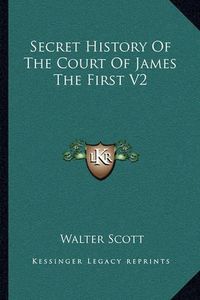 Cover image for Secret History of the Court of James the First V2