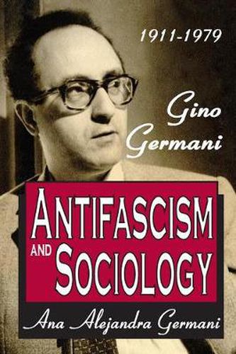 Cover image for 1911-1979 Gino Germani Antifascism and Sociology: Gino Germani 1911-1979