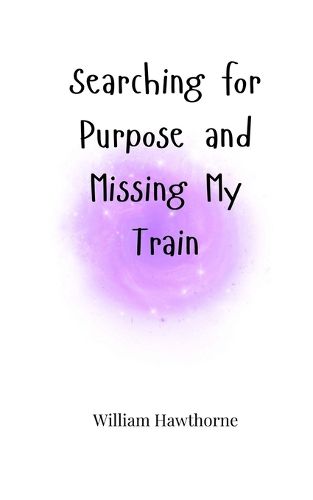 Cover image for Searching for Purpose and Missing My Train