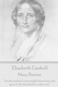 Cover image for Elizabeth Gaskell - Mary Barton: As She Realized What Might Have Been, She Grew to Be Thankful for What Was.