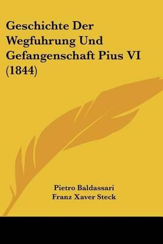 Geschichte Der Wegfuhrung Und Gefangenschaft Pius VI (1844)