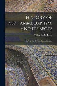 Cover image for History of Mohammedanism, and Its Sects; Derived Chiefly From Oriental Sources