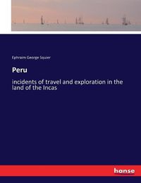 Cover image for Peru: incidents of travel and exploration in the land of the Incas