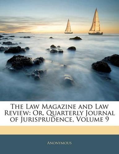 Cover image for The Law Magazine and Law Review: Or, Quarterly Journal of Jurisprudence, Volume 9