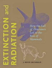 Cover image for Extinction and Radiation: How the Fall of Dinosaurs Led to the Rise of Mammals