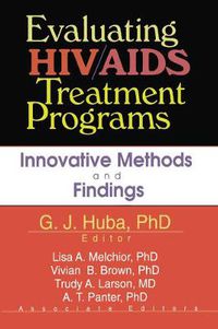 Cover image for Evaluating HIV/AIDS Treatment Programs: Innovative Methods and Findings: Evaluating HIV/AIDS Treatment Programs: Innovative Methods and Findings has been co-published simultaneously as Drugs & Society, Volume 16, Numbers 1/2 2000.