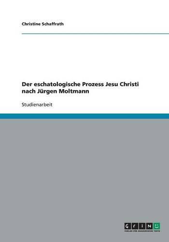 Der eschatologische Prozess Jesu Christi nach Jurgen Moltmann