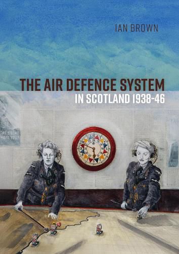 Cover image for The Air Defence System in Scotland 1938-46