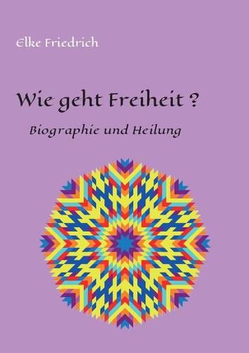 Cover image for Wie geht Freiheit?: Biografie und Heilung