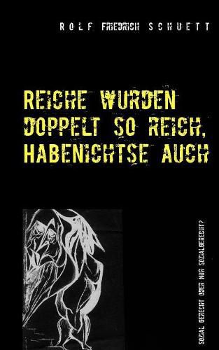 Reiche wurden doppelt so reich, Habenichtse auch: Sozial gerecht oder nur sozialgerecht?