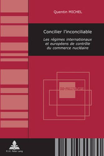 Cover image for Concilier l'Inconciliable: Les Regimes Internationaux Et Europeens de Controle Du Commerce Nucleaire