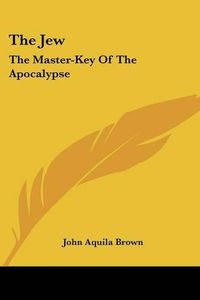 Cover image for The Jew: The Master-Key of the Apocalypse