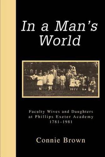 Cover image for In a Man's World:Faculty Wives and Daughters at Phillips Exeter Academy 1781-1981: Faculty Wives and Daughters at Phillips Exeter Academy 1781-1981