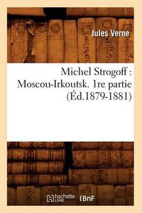 Cover image for Michel Strogoff: Moscou-Irkoutsk. 1re Partie (Ed.1879-1881)