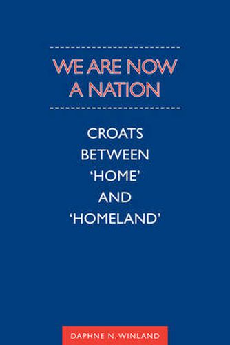 Cover image for We Are Now a Nation: Croats Between 'Home and Homeland