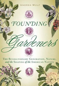 Cover image for Founding Gardeners: The Revolutionary Generation, Nature, and the Shaping of the American Nation