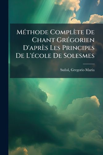 Cover image for M Thode Compl Te de Chant Gr Gorien D'Apr?'s Les Principes de L' Cole de Solesmes