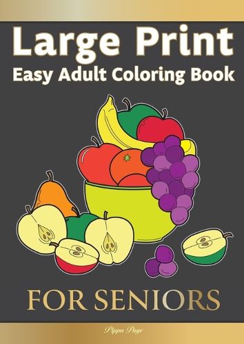 Cover image for Large Print Easy Adult Coloring FOR SENIORS: The Perfect Companion For Seniors, Beginners & Anyone Who Enjoys Easy Coloring
