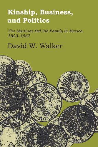 Kinship, Business, and Politics: The Martinez Del Rio Family in Mexico, 1823-1867