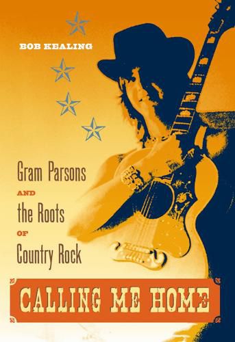 Cover image for Calling Me Home: Gram Parsons and the Roots of Country Rock