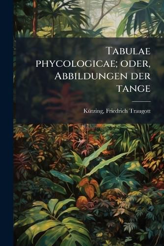 Cover image for Tabulae Phycologicae; Oder, Abbildungen Der Tange