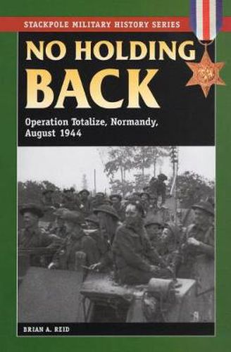 Cover image for No Holding Back: Operation Totalize, Normandy, August 1944