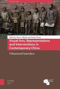 Cover image for Visual Arts, Representations and Interventions in Contemporary China: Urbanized Interface