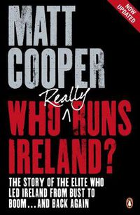 Cover image for Who Really Runs Ireland?: The story of the elite who led Ireland from bust to boom ... and back again