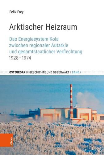 Cover image for Osteuropa in Geschichte und Gegenwart: Das Energiesystem Kola zwischen regionaler Autarkie und gesamtstaatlicher Verflechtung 1928-1974