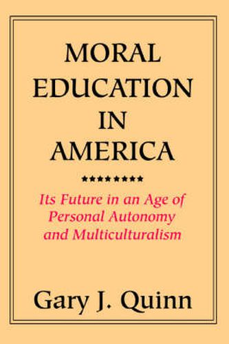 Cover image for Moral Education in America: Its Future in an Age of Personal Autonomy and Multiculturalism