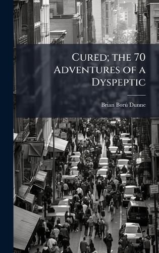 Cured; the 70 Adventures of a Dyspeptic