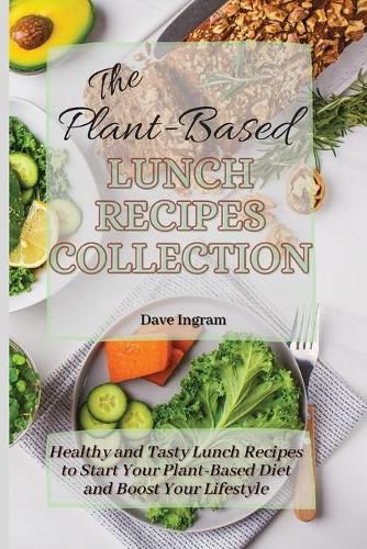 Cover image for The Plant-Based Lunch Recipes Collection: Healthy and Tasty Lunch Recipes to Start Your Plant-Based Diet and Boost Your Lifestyle