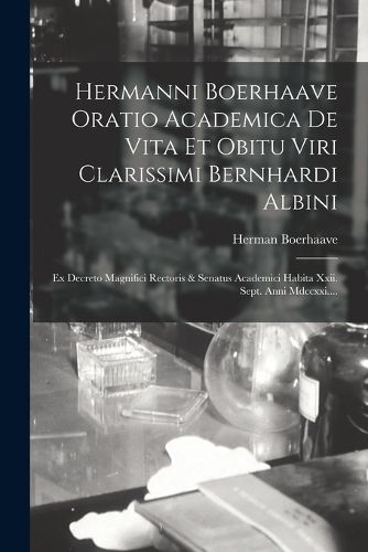 Cover image for Hermanni Boerhaave Oratio Academica De Vita Et Obitu Viri Clarissimi Bernhardi Albini
