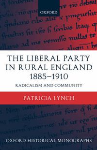 Cover image for The Liberal Party in Rural England 1885-1910: Radicalism and Community