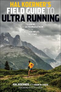 Cover image for Hal Koerner's Field Guide to Ultrarunning: Training for an Ultramarathon, from 50K to 100 Miles and Beyond