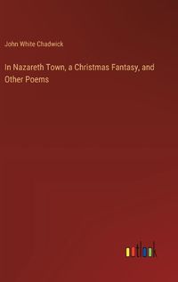 Cover image for In Nazareth Town, a Christmas Fantasy, and Other Poems
