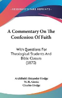 Cover image for A Commentary On The Confession Of Faith: With Questions For Theological Students And Bible Classes (1870)