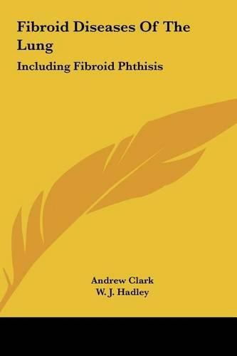 Fibroid Diseases of the Lung: Including Fibroid Phthisis