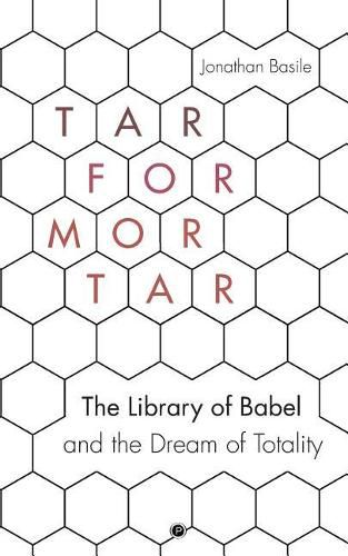 Cover image for Tar for Mortar: The Library of Babel and the Dream of Totality