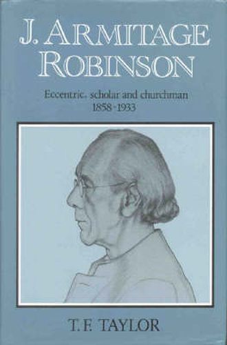 J. Armitage Robinson: Eccentric, Scholar and Churchman 1858-1933