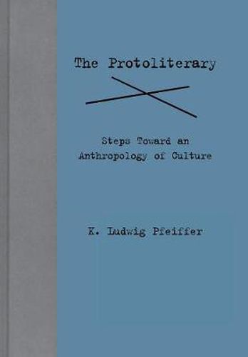 Cover image for The Protoliterary: Steps Toward an Anthropology of Culture