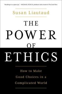 Cover image for The Power of Ethics: How to Make Good Choices in a Complicated World