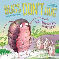 Cover image for Bugs Don't Hug: Six-Legged Parents and Their Kids