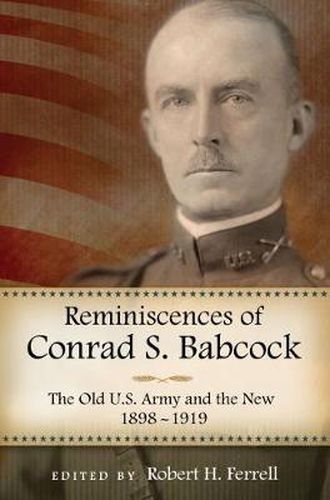 Reminiscences of Conrad S. Babcock: The Old U.S. Army and the New, 1898-1918