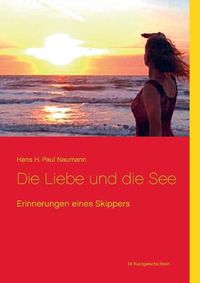 Cover image for Die Liebe und die See: Erinnerungen eines Skippers