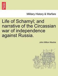 Cover image for Life of Schamyl; And Narrative of the Circassian War of Independence Against Russia.