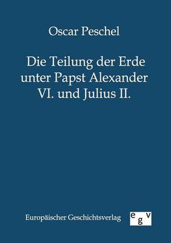 Cover image for Die Teilung der Erde unter Papst Alexander VI. und Julius II.