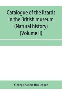 Cover image for Catalogue of the lizards in the British museum (Natural history) (Volume II)